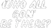 Who All Gon' Be There logo